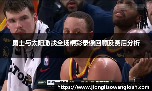勇士与太阳激战全场精彩录像回顾及赛后分析