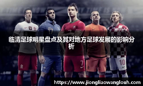 临清足球明星盘点及其对地方足球发展的影响分析