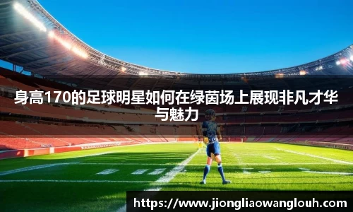 身高170的足球明星如何在绿茵场上展现非凡才华与魅力